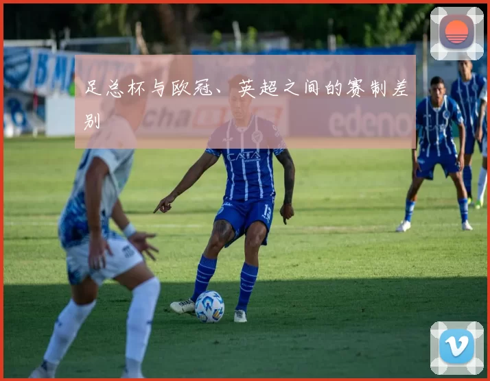 足总杯与欧冠、英超之间的赛制差别