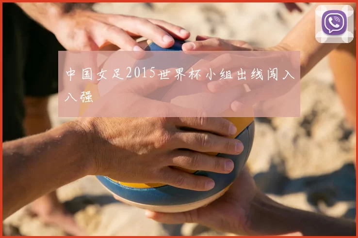 中国女足2015世界杯小组出线闯入八强