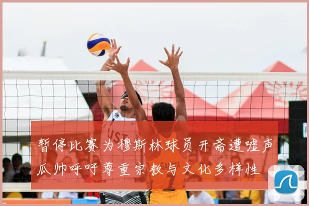暂停比赛为穆斯林球员开斋遭嘘声瓜帅呼吁尊重宗教与文化多样性