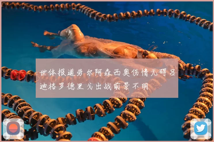 世体报道劳尔阿森西奥伤情无碍吕迪格罗德里戈出战前景不明