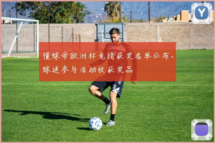 懂球帝欧洲杯竞猜获奖名单公布,球迷参与活动收获奖品