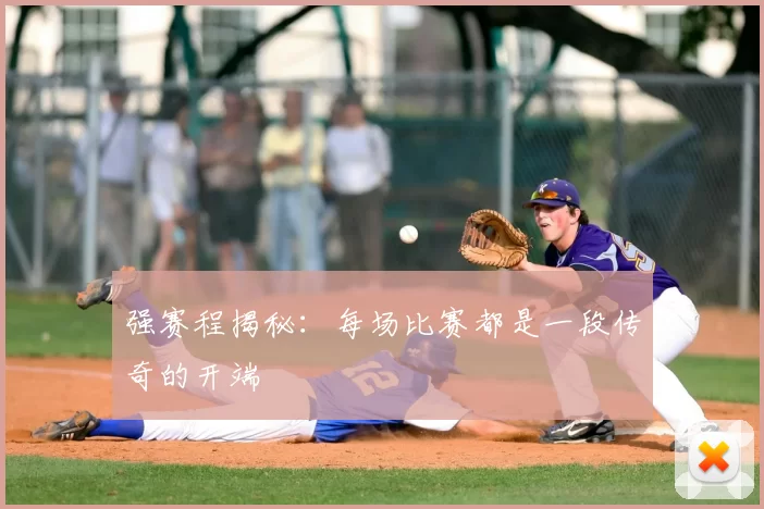 强赛程揭秘:每场比赛都是一段传奇的开端