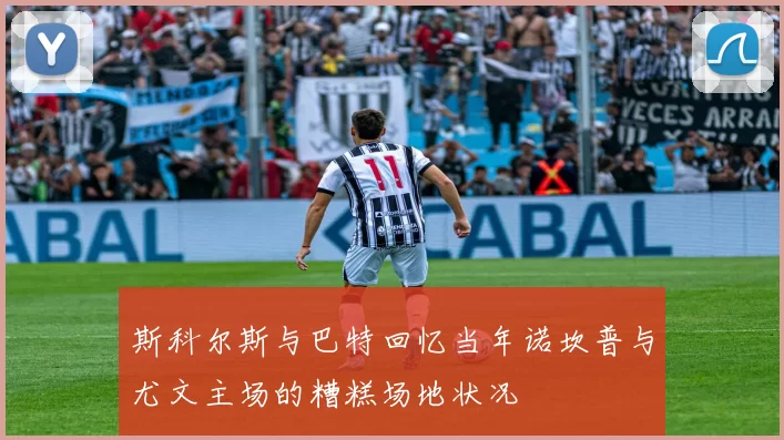 斯科尔斯与巴特回忆当年诺坎普与尤文主场的糟糕场地状况
