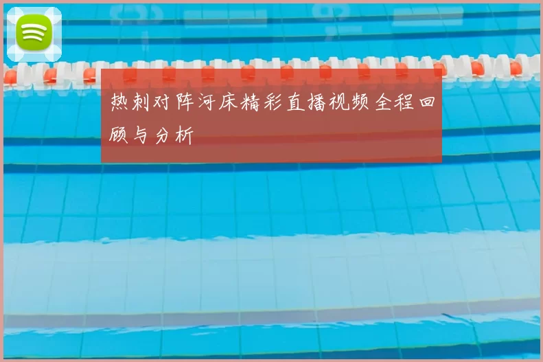 热刺对阵河床精彩直播视频全程回顾与分析