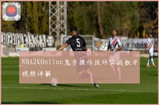 NBA2KOnline鬼步操作技巧实战教学视频详解