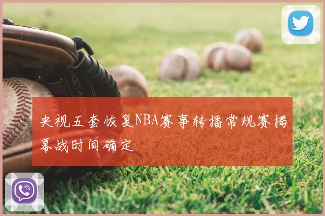 央视五套恢复NBA赛事转播常规赛揭幕战时间确定
