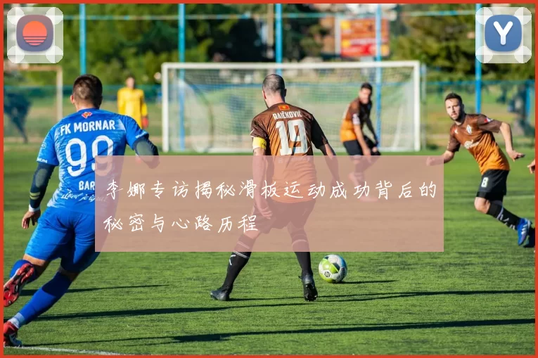 李娜专访揭秘滑板运动成功背后的秘密与心路历程