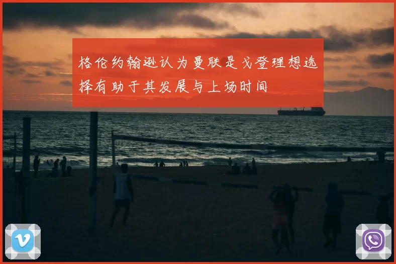 格伦约翰逊认为曼联是戈登理想选择有助于其发展与上场时间