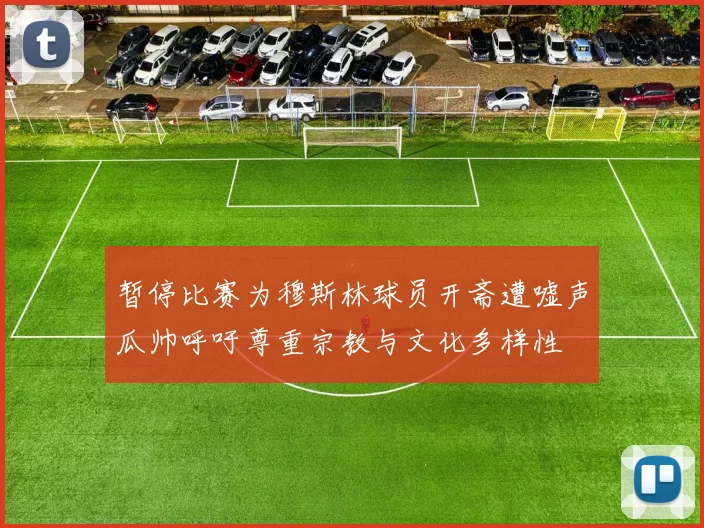 暂停比赛为穆斯林球员开斋遭嘘声瓜帅呼吁尊重宗教与文化多样性