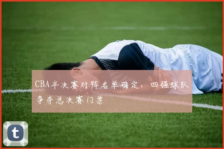 CBA半决赛对阵名单确定,四强球队争夺总决赛门票
