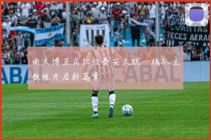 曲文博正式担任泰安天贶一线队主教练开启新篇章
