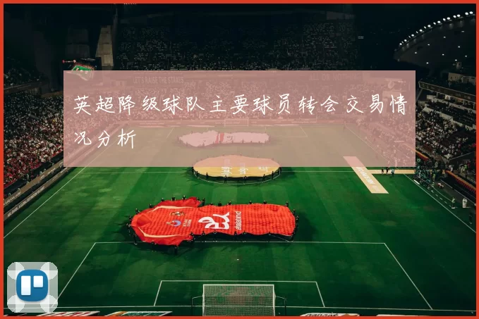 英超降级球队主要球员转会交易情况分析
