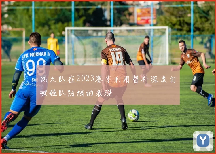 热火队在2023赛季利用替补深度打破强队防线的表现