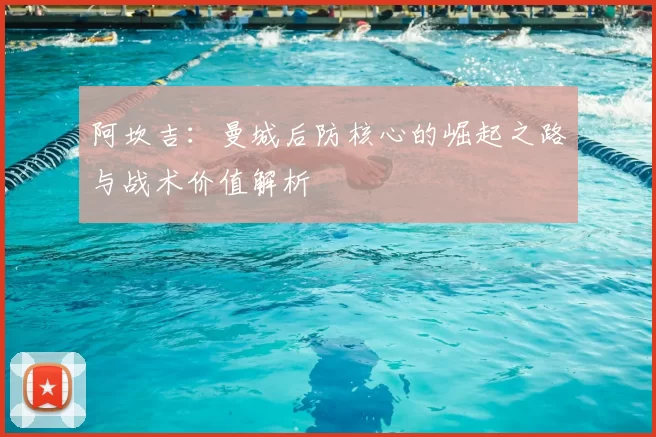 阿坎吉:曼城后防核心的崛起之路与战术价值解析