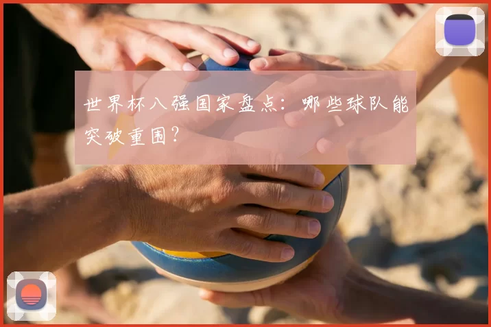 世界杯八强国家盘点:哪些球队能突破重围?