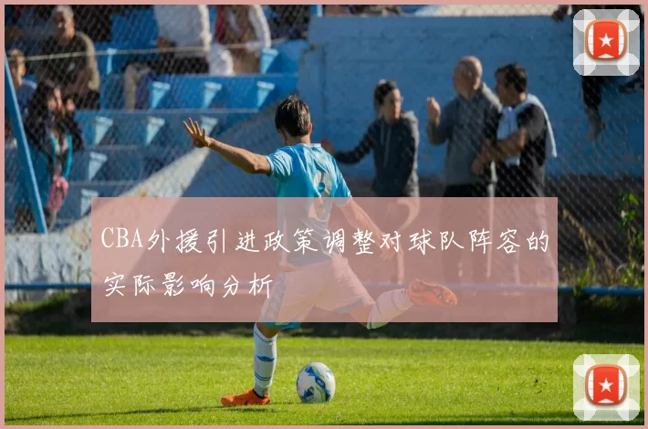 CBA外援引进政策调整对球队阵容的实际影响分析