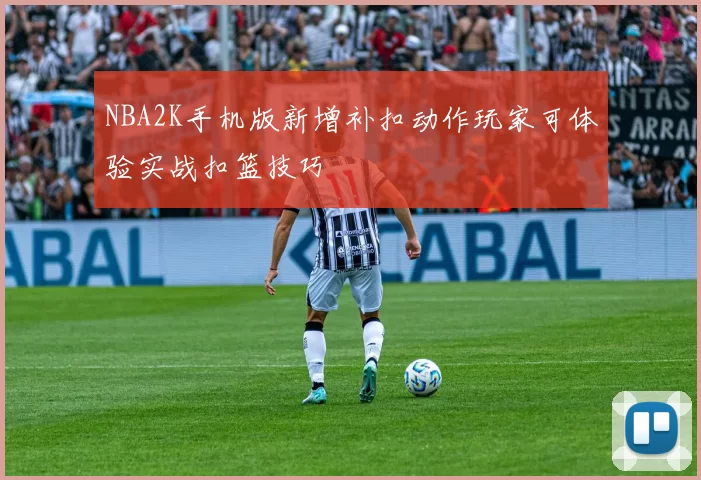 NBA2K手机版新增补扣动作玩家可体验实战扣篮技巧