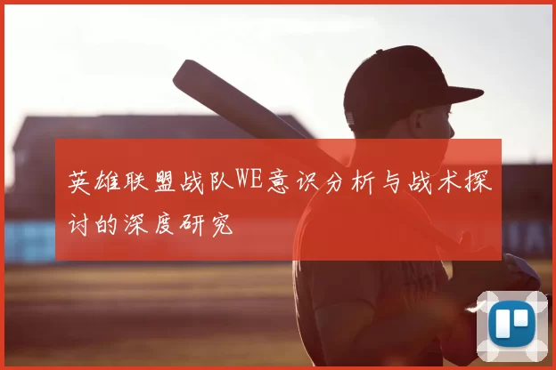 英雄联盟战队WE意识分析与战术探讨的深度研究