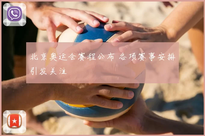 北京奥运会赛程公布 各项赛事安排引发关注