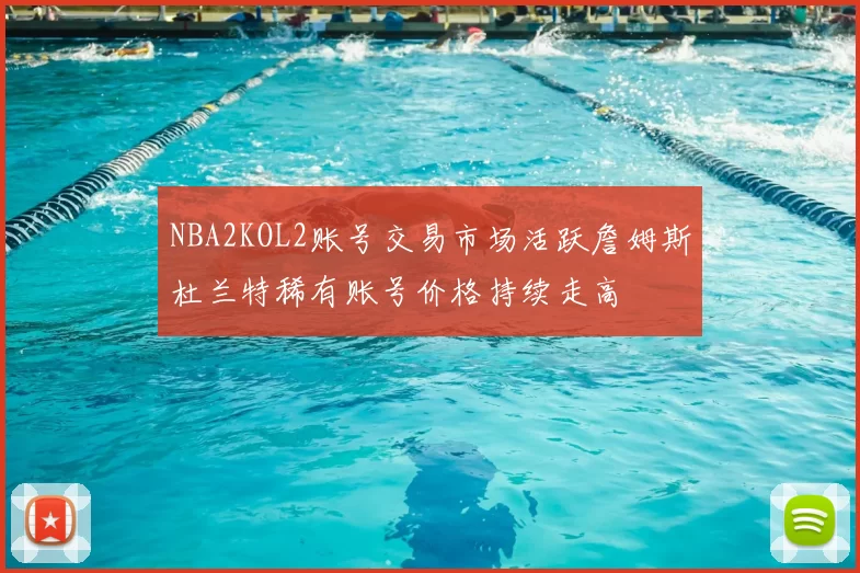 NBA2KOL2账号交易市场活跃詹姆斯杜兰特稀有账号价格持续走高