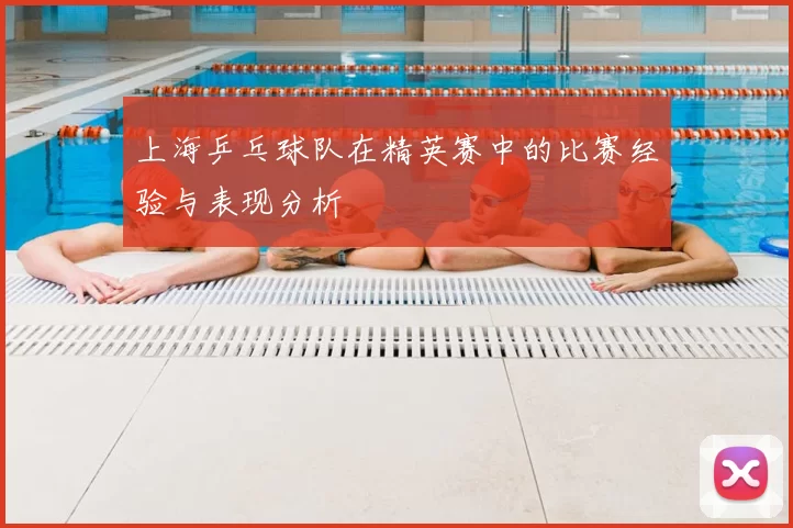 上海乒乓球队在精英赛中的比赛经验与表现分析