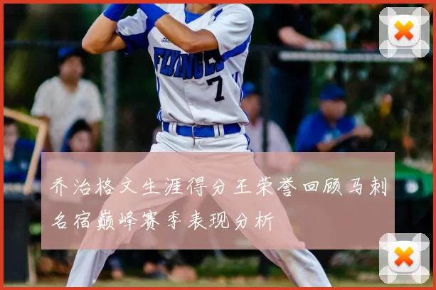 乔治格文生涯得分王荣誉回顾马刺名宿巅峰赛季表现分析